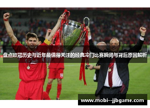 盘点欧冠历史与近年最值得关注的经典冷门比赛瞬间与背后原因解析