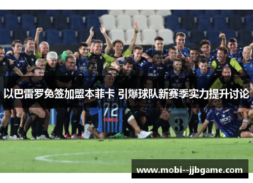 以巴雷罗免签加盟本菲卡 引爆球队新赛季实力提升讨论 以巴雷罗免签加盟本菲卡 引爆球队新赛季实力提升讨论