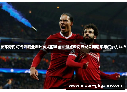 德布劳内对阵曼城亚洲杯高光时刻全面盘点传奇表现关键进球与统治力解析 德布劳内对阵曼城亚洲杯高光时刻全面盘点传奇表现关键进球与统治力解析